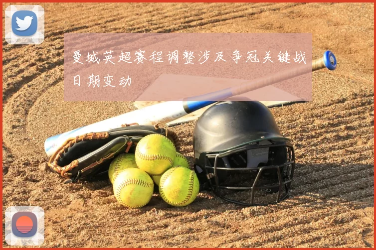 曼城英超赛程调整涉及争冠关键战日期变动