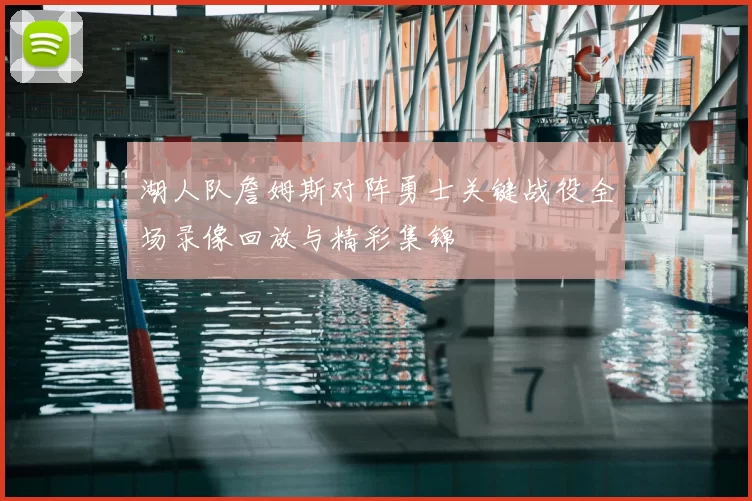 湖人队詹姆斯对阵勇士关键战役全场录像回放与精彩集锦