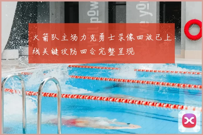 火箭队主场力克勇士录像回放已上线关键攻防回合完整呈现