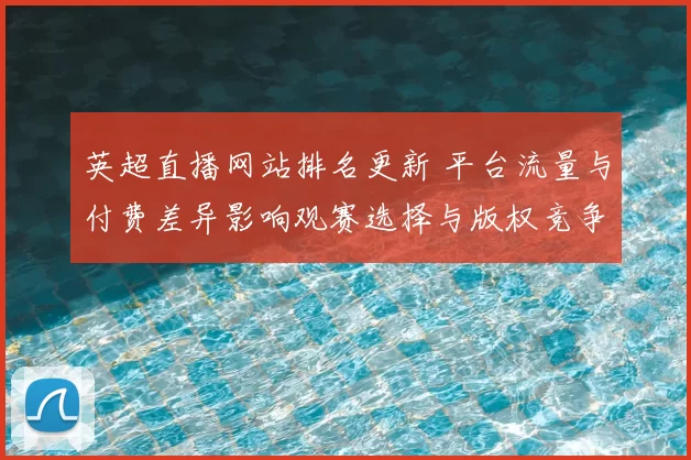 英超直播网站排名更新 平台流量与付费差异影响观赛选择与版权竞争