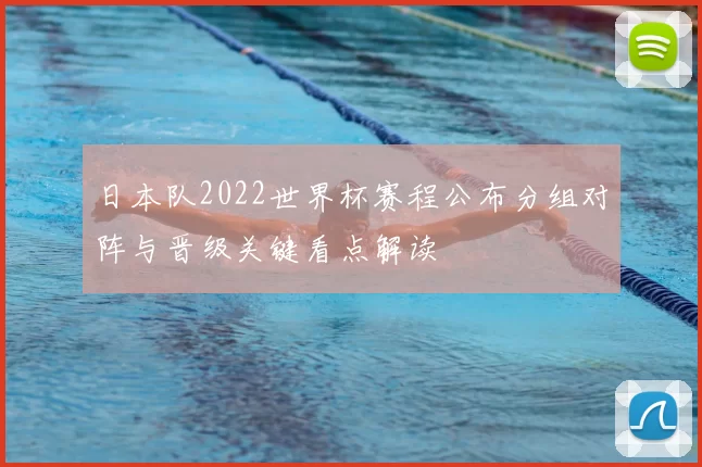 日本队2022世界杯赛程公布分组对阵与晋级关键看点解读
