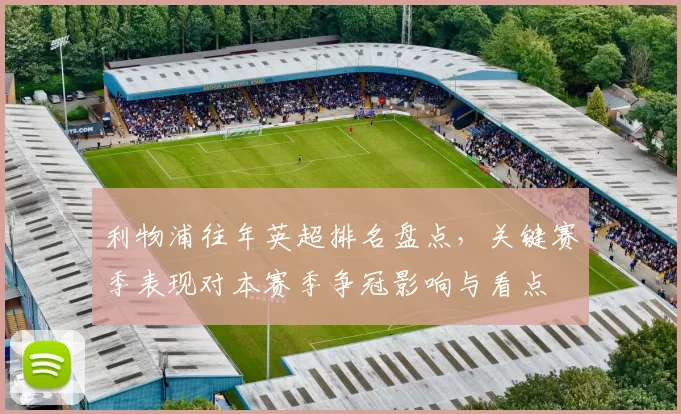 利物浦往年英超排名盘点，关键赛季表现对本赛季争冠影响与看点