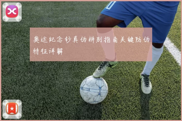 奥运纪念钞真伪辨别指南关键防伪特征详解