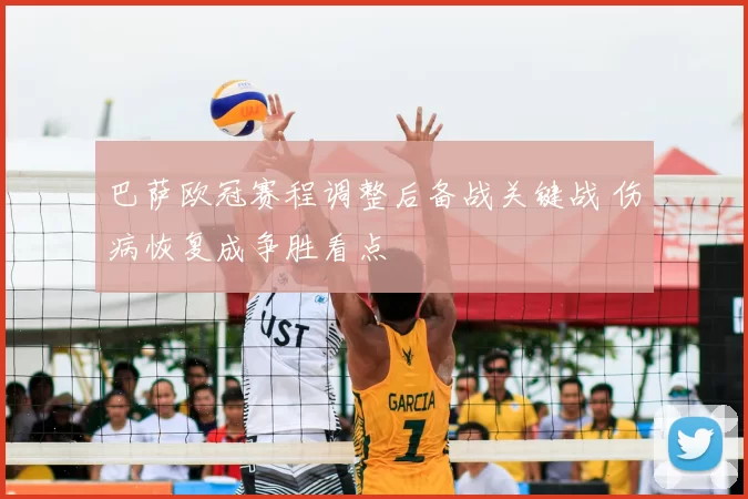 巴萨欧冠赛程调整后备战关键战 伤病恢复成争胜看点