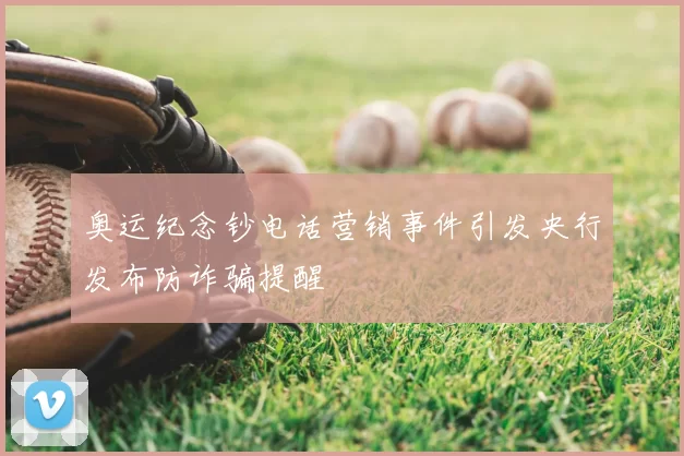 奥运纪念钞电话营销事件引发央行发布防诈骗提醒