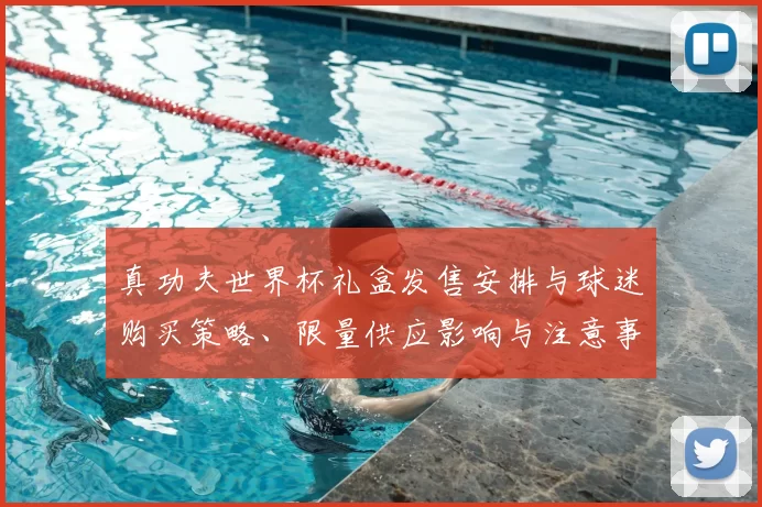 真功夫世界杯礼盒发售安排与球迷购买策略、限量供应影响与注意事项