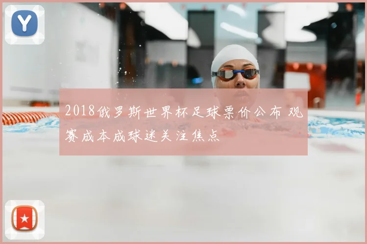 2018俄罗斯世界杯足球票价公布 观赛成本成球迷关注焦点