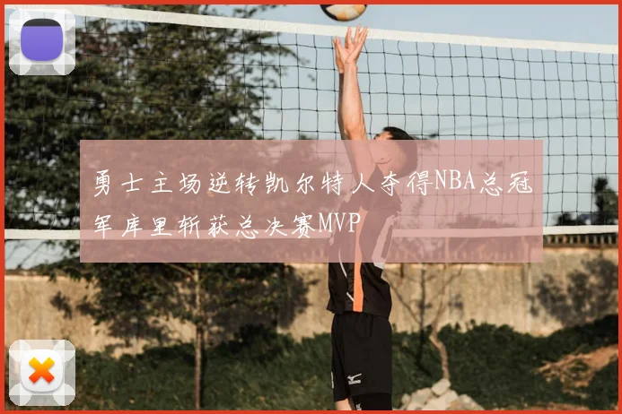 勇士主场逆转凯尔特人夺得NBA总冠军库里斩获总决赛MVP